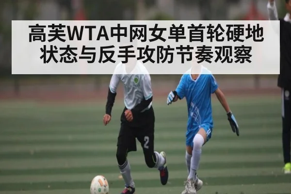 高芙WTA中网女单首轮硬地状态与反手攻防节奏观察 | kaiyun