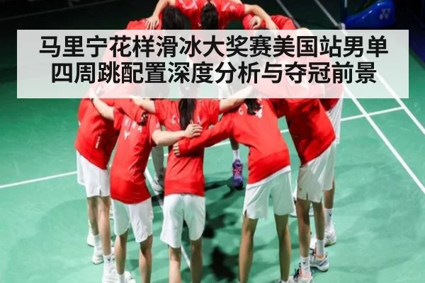 马里宁花样滑冰大奖赛美国站男单四周跳配置深度分析与夺冠前景 | kaiyun